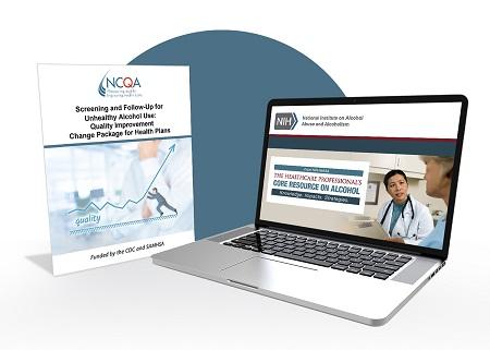 A brochure titled NCQA Screening and Follow-Up for Unhealthy Alcohol Use: Quality Improvement Change Package for Healthcare Plans with an image of a man in a business suit pushing up an ascending line on a bar graph labeled “quality,” the creation of which was funded by the CDC and SMHSA, positioned next to a laptop computer open to a National Institute on Alcohol Abuse and Alcoholism web page titled The Healthcare Professional’s Core Resource on Alcohol displaying an image of a woman doctor speaking with a patient.